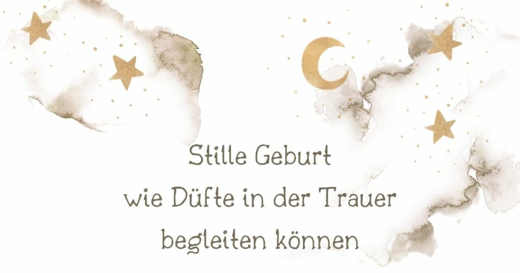 Stille Geburt - wie Düfte in der Trauer begleiten können