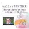 onlineSEMINAR Duftdialog in der (Aroma-) Pflege - 2