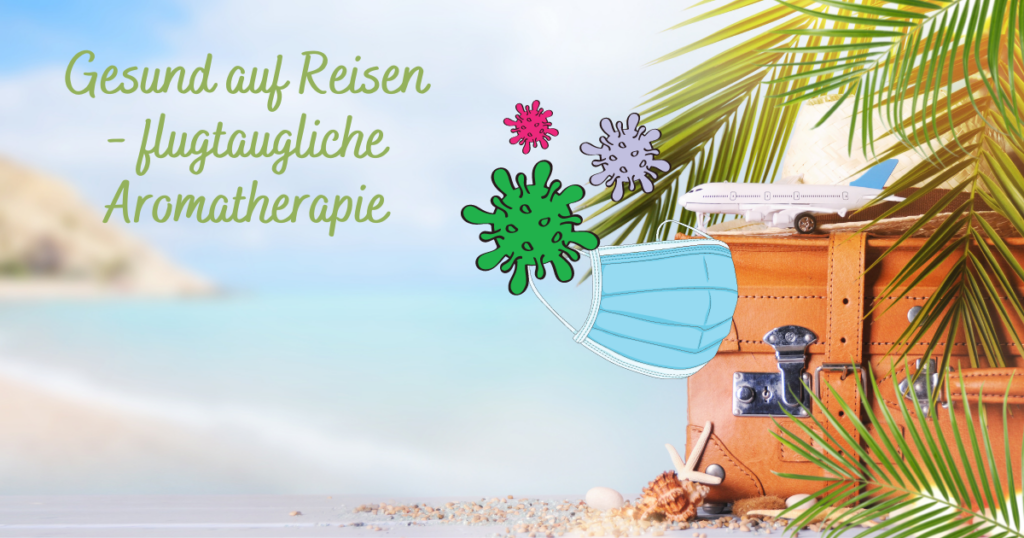 Gesund auf Reisen - flugtaugliche Aromatherapie