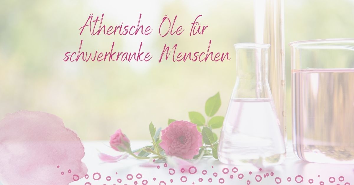 Blogbeitrag Aetherische Oele Fuer Schwerkranke Menschen ViVere Aromapflege