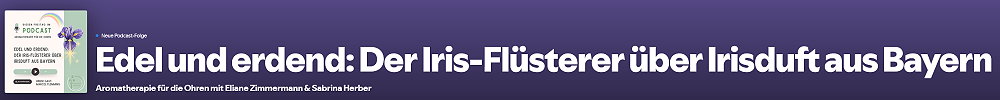 Episode 120: Edel und erdend: Der Iris-Flüsterer über Irisduft aus Bayern
